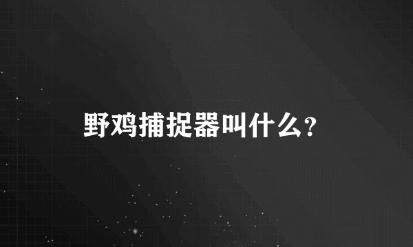 野鸡捕捉器叫什么？