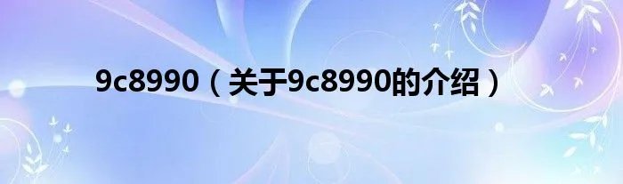 9c8990（关于9c8990的介绍）