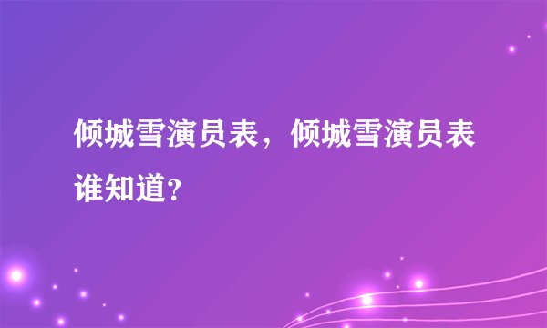 倾城雪演员表，倾城雪演员表谁知道？