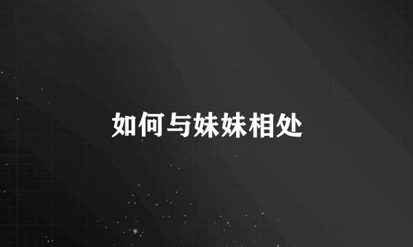 如何与妹妹相处