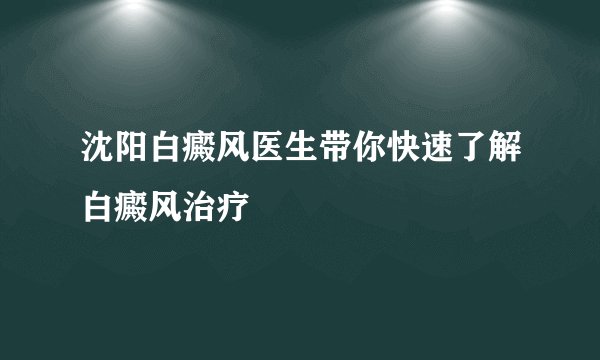 沈阳白癜风医生带你快速了解白癜风治疗
