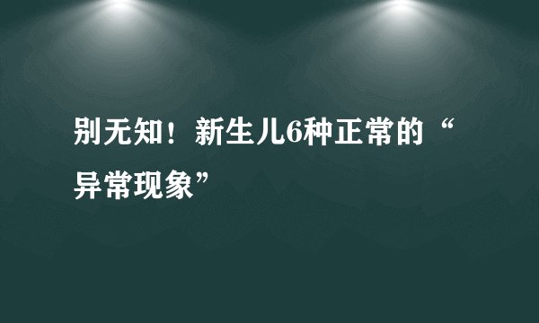 别无知！新生儿6种正常的“异常现象”