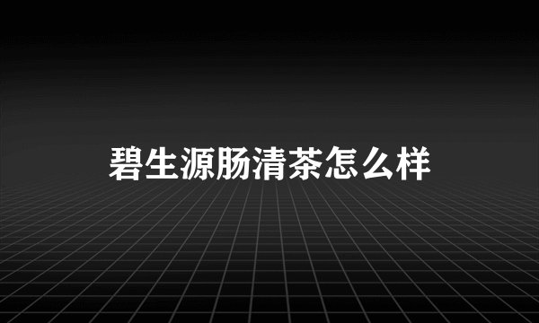 碧生源肠清茶怎么样