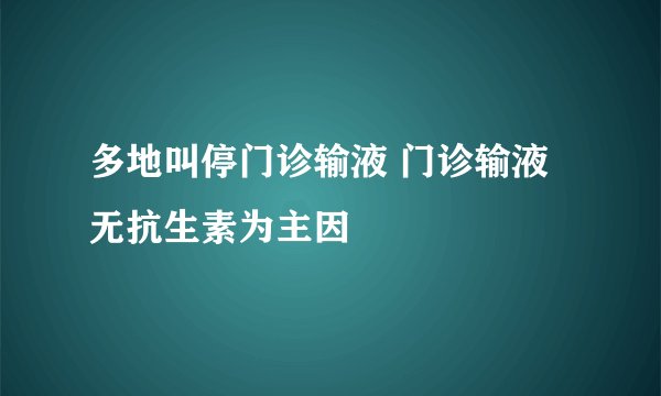 多地叫停门诊输液 门诊输液无抗生素为主因