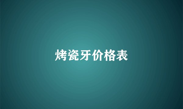 烤瓷牙价格表