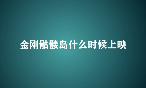 金刚骷髅岛什么时候上映
