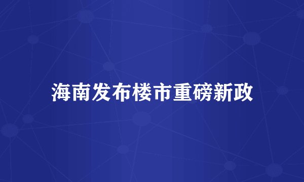海南发布楼市重磅新政