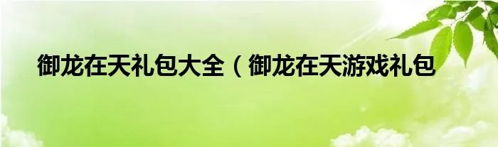 御龙在天礼包大全（御龙在天游戏礼包