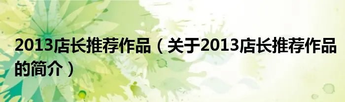 2013店长推荐作品（关于2013店长推荐作品的简介）