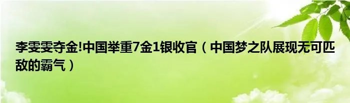 李雯雯夺金!中国举重7金1银收官（中国梦之队展现无可匹敌的霸气）