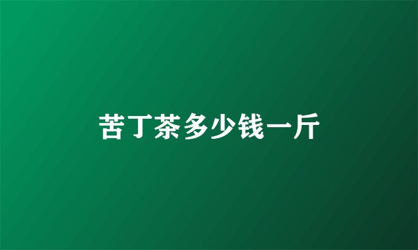 苦丁茶多少钱一斤