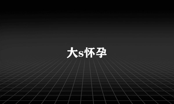 大s怀孕