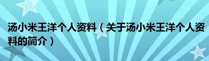 汤小米王洋个人资料（关于汤小米王洋个人资料的简介）