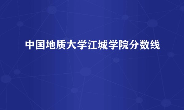 中国地质大学江城学院分数线