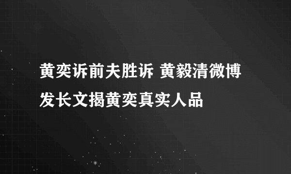 黄奕诉前夫胜诉 黄毅清微博发长文揭黄奕真实人品