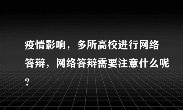 疫情影响,多所高校进行网络答辩,网络答辩需要注意什么呢?