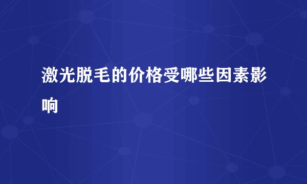 激光脱毛的价格受哪些因素影响