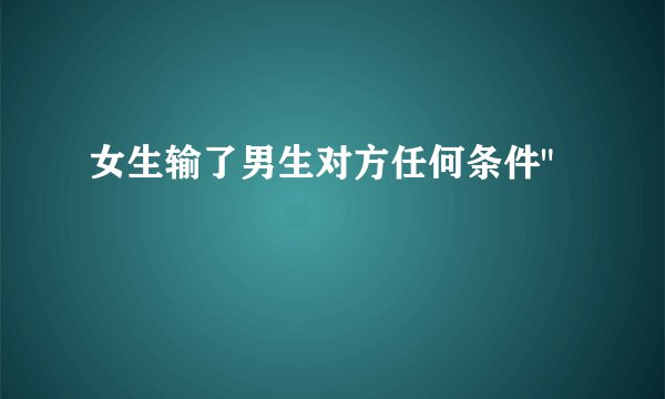 女生输了男生对方任何条件