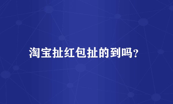 淘宝扯红包扯的到吗？