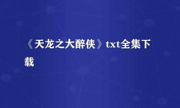 《天龙之大醉侠》txt全集下载