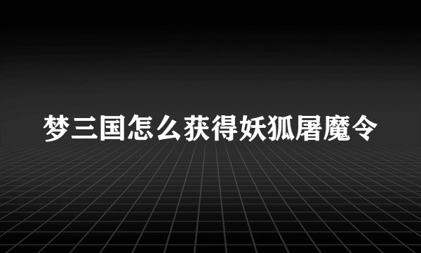梦三国怎么获得妖狐屠魔令