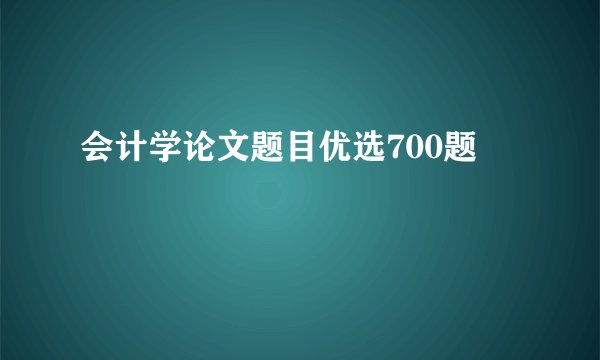 会计学论文题目优选700题