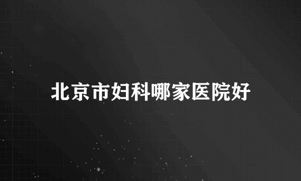 北京市妇科哪家医院好