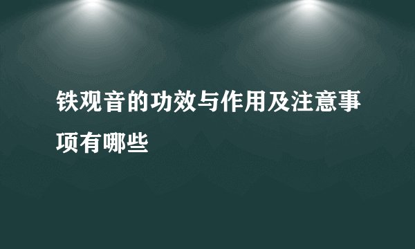 铁观音的功效与作用及注意事项有哪些