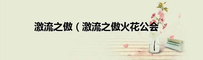 激流之傲（激流之傲火花公会
