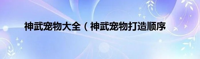 神武宠物大全（神武宠物打造顺序