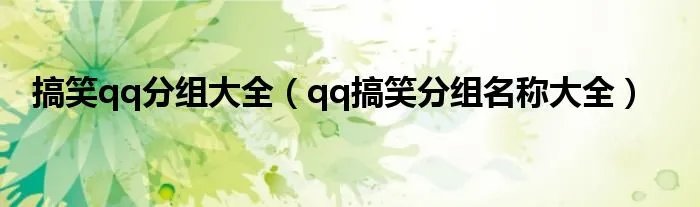 搞笑qq分组大全（qq搞笑分组名称大全）
