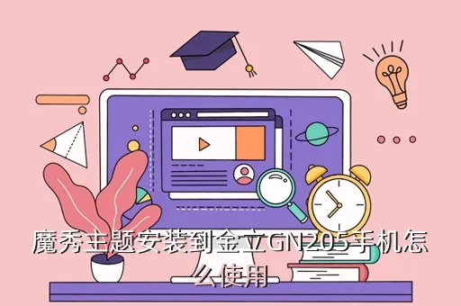 金立gn205主题，魔秀主题安装到金立GN205手机怎么使用