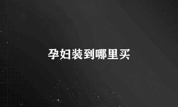 孕妇装到哪里买