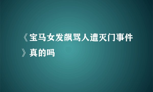 《宝马女发飙骂人遭灭门事件》真的吗