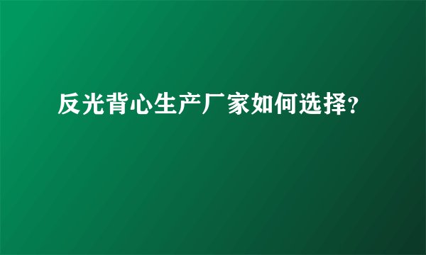 反光背心生产厂家如何选择？
