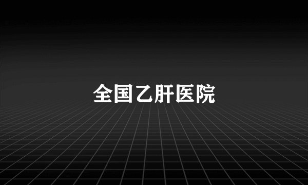全国乙肝医院