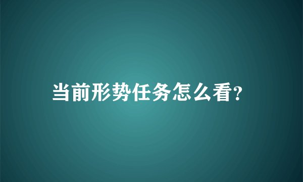 当前形势任务怎么看？