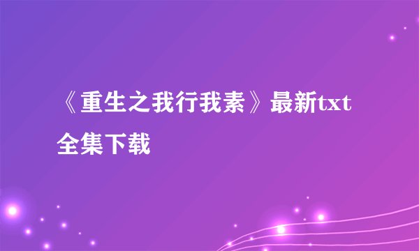 《重生之我行我素》最新txt全集下载
