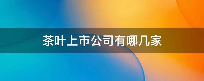 茶叶上市公司有哪几家