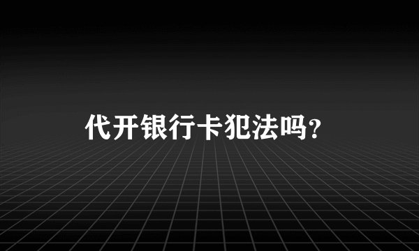 代开银行卡犯法吗？