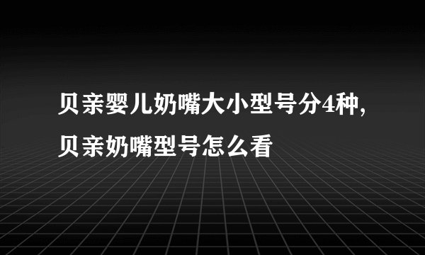 贝亲婴儿奶嘴大小型号分4种,贝亲奶嘴型号怎么看