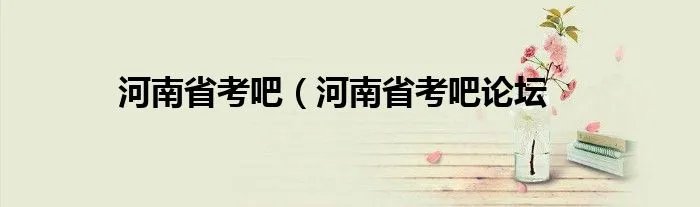 河南省考吧(河南省考吧论坛