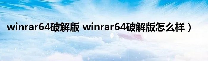 winrar64破解版 winrar64破解版怎么样）