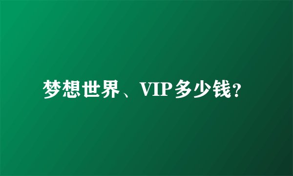 梦想世界、VIP多少钱？