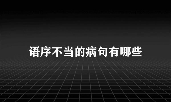 语序不当的病句有哪些