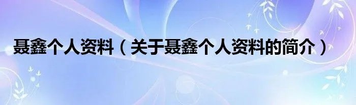 聂鑫个人资料（关于聂鑫个人资料的简介）