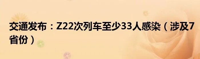 交通发布：Z22次列车至少33人感染（涉及7省份）