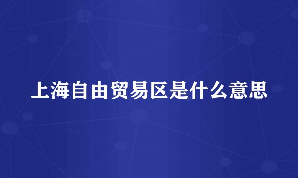 上海自由贸易区是什么意思