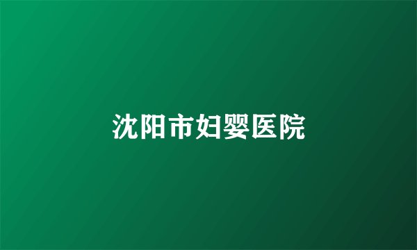 沈阳市妇婴医院