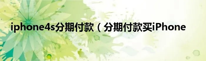 iphone4s分期付款（分期付款买iPhone